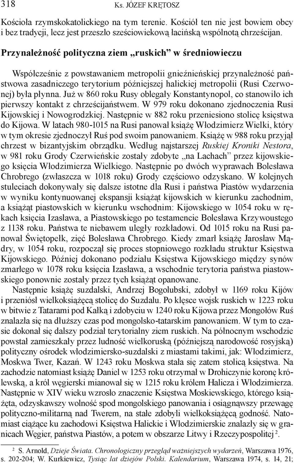 Czerwonej) była płynna. Już w 860 roku Rusy oblegały Konstantynopol, co stanowiło ich pierwszy kontakt z chrześcijaństwem. W 979 roku dokonano zjednoczenia Rusi Kijowskiej i Nowogrodzkiej.