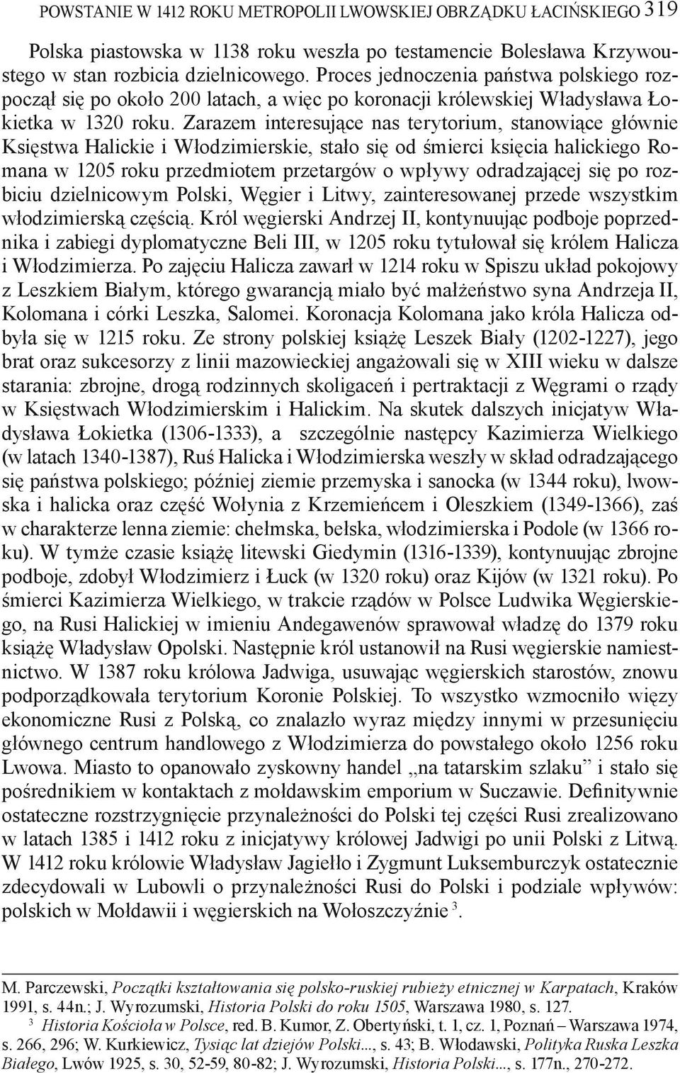 Zarazem interesujące nas terytorium, stanowiące głównie Księstwa Halickie i Włodzimierskie, stało się od śmierci księcia halickiego Romana w 1205 roku przedmiotem przetargów o wpływy odradzającej się