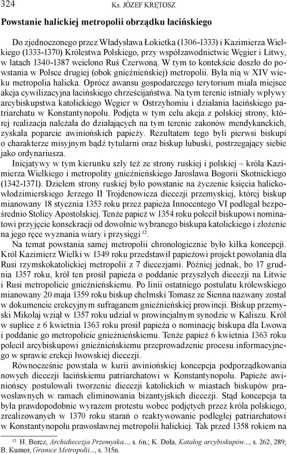 Węgier i Litwy, w latach 1340-1387 wcielono Ruś Czerwoną. W tym to kontekście doszło do powstania w Polsce drugiej (obok gnieźnieńskiej) metropolii. Była nią w XIV wieku metropolia halicka.