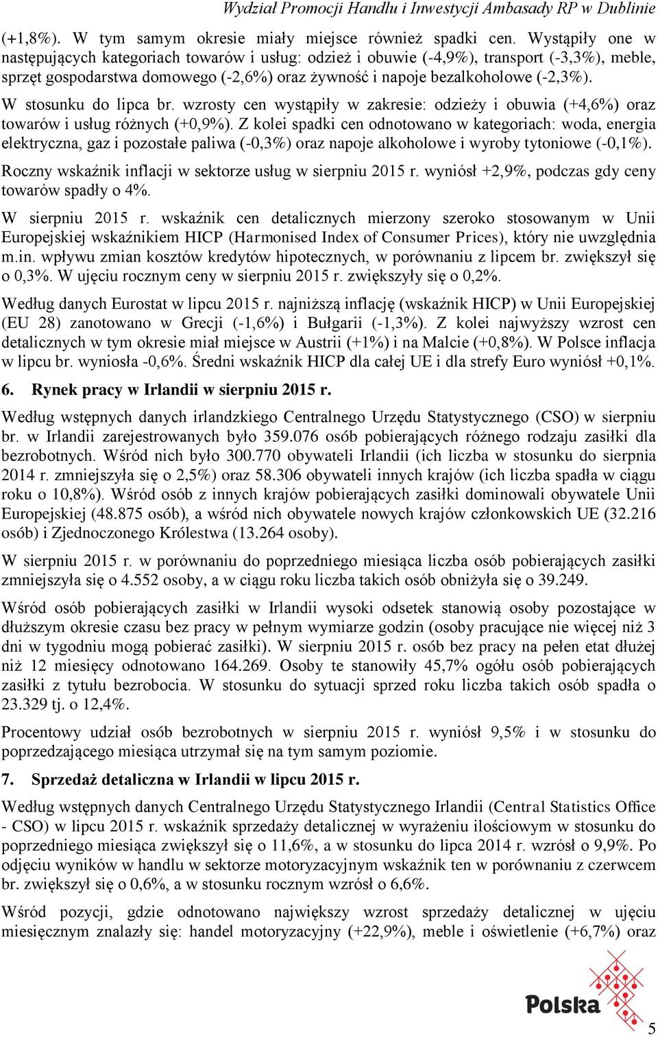 W stosunku do lipca br. wzrosty cen wystąpiły w zakresie: odzieży i obuwia (+4,6%) oraz towarów i usług różnych (+0,9%).