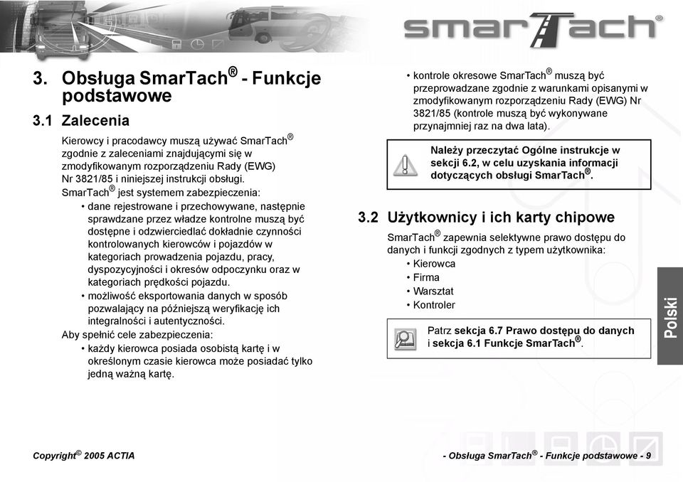 SmarTach jest systemem zabezpieczenia: dane rejestrowane i przechowywane, następnie sprawdzane przez władze kontrolne muszą być dostępne i odzwierciedlać dokładnie czynności kontrolowanych kierowców