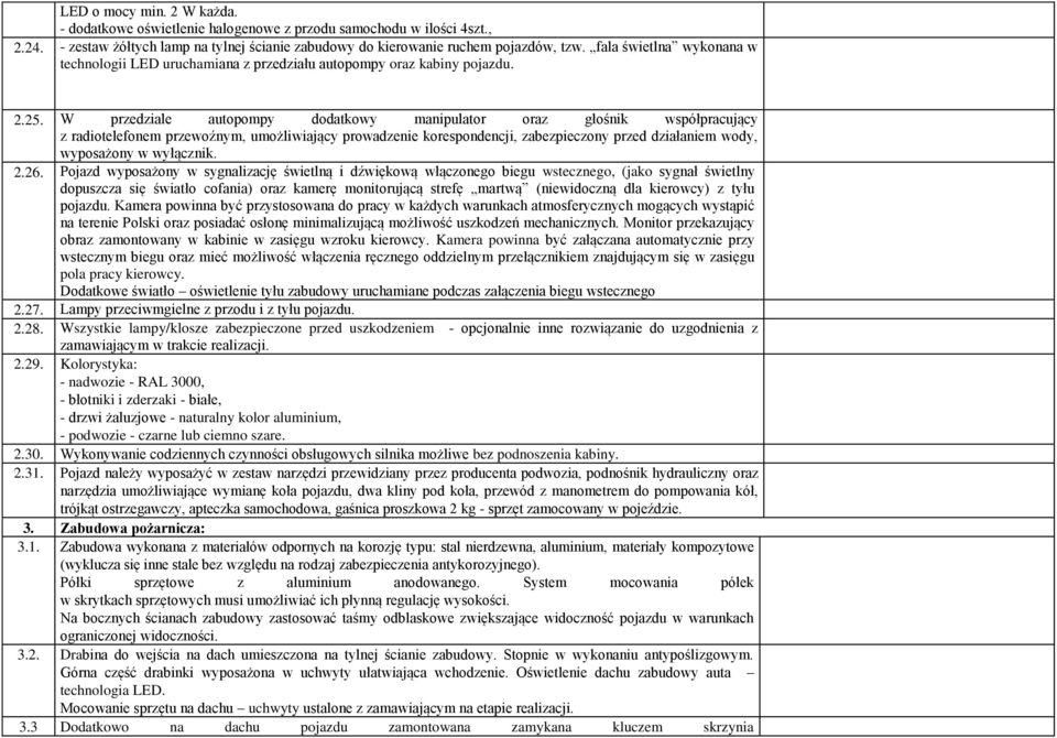 W przedziale autopompy dodatkowy manipulator oraz głośnik współpracujący z radiotelefonem przewoźnym, umożliwiający prowadzenie korespondencji, zabezpieczony przed działaniem wody, wyposażony w