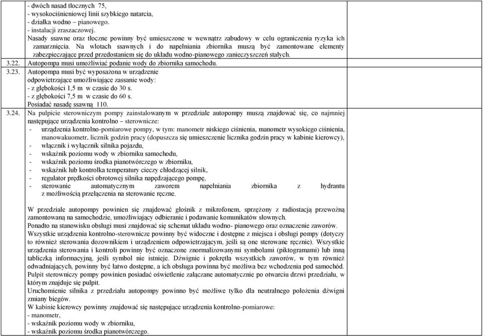 Na wlotach ssawnych i do napełniania zbiornika muszą być zamontowane elementy zabezpieczające przed przedostaniem się do układu wodno-pianowego zanieczyszczeń stałych. 3.22.