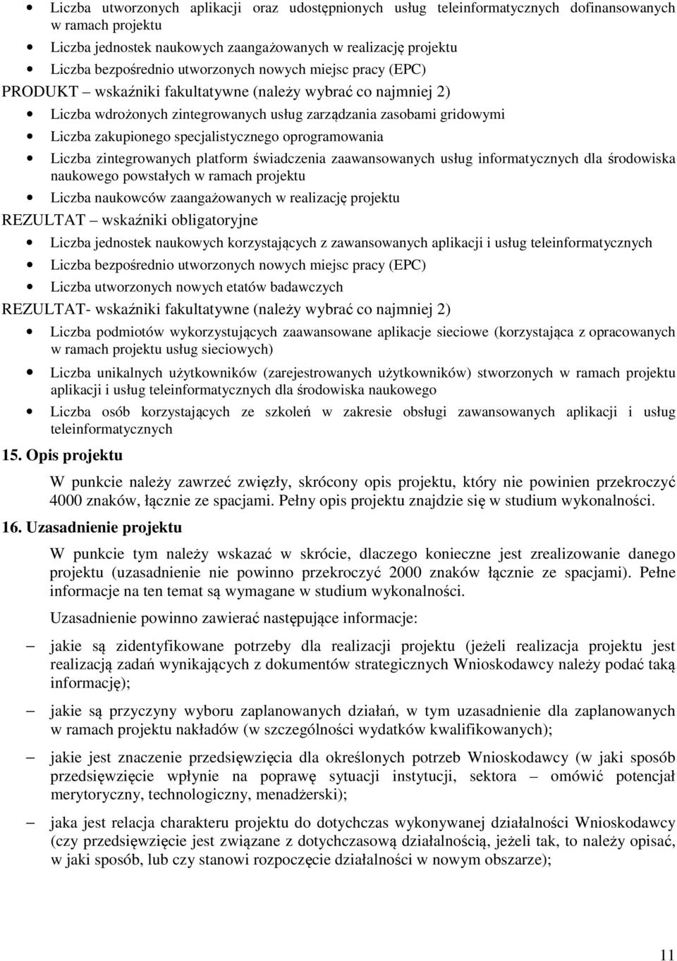 specjalistycznego oprogramowania Liczba zintegrowanych platform świadczenia zaawansowanych usług informatycznych dla środowiska naukowego powstałych w ramach projektu Liczba naukowców zaangażowanych