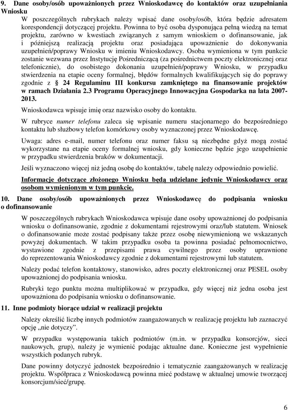 Powinna to być osoba dysponująca pełną wiedzą na temat projektu, zarówno w kwestiach związanych z samym wnioskiem o dofinansowanie, jak i późniejszą realizacją projektu oraz posiadająca upoważnienie