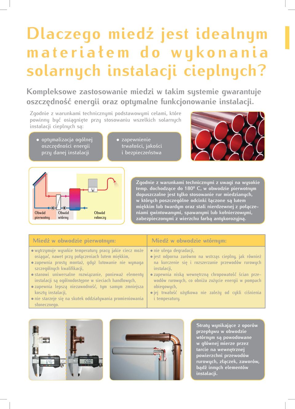 Zgodnie z warunkami technicznymi podstawowymi celami, które powinny być osiągnięte przy stosowaniu wszelkich solarnych instalacji cieplnych są: t optymalizacja ogólnej oszczędności energii przy danej