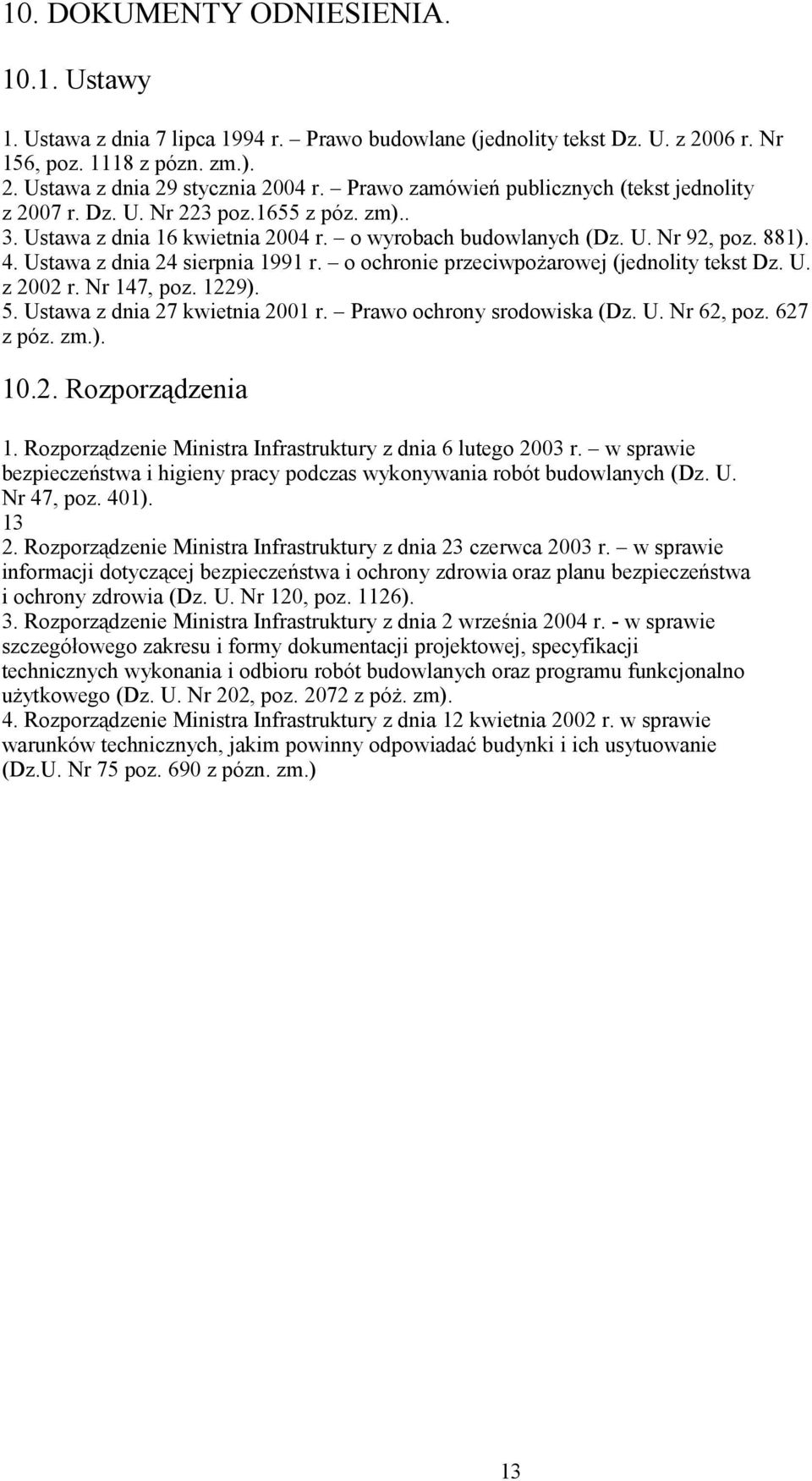 Ustawa z dnia 24 sierpnia 1991 r. o ochronie przeciwpożarowej (jednolity tekst Dz. U. z 2002 r. Nr 147, poz. 1229). 5. Ustawa z dnia 27 kwietnia 2001 r. Prawo ochrony srodowiska (Dz. U. Nr 62, poz.