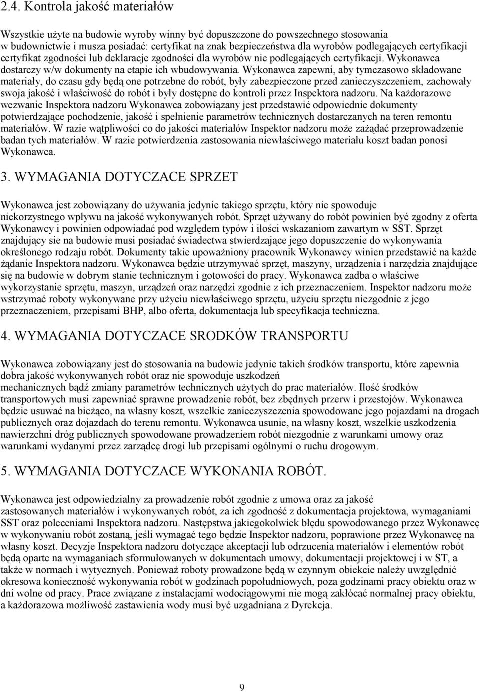 Wykonawca zapewni, aby tymczasowo składowane materiały, do czasu gdy będą one potrzebne do robót, były zabezpieczone przed zanieczyszczeniem, zachowały swoja jakość i właściwość do robót i były