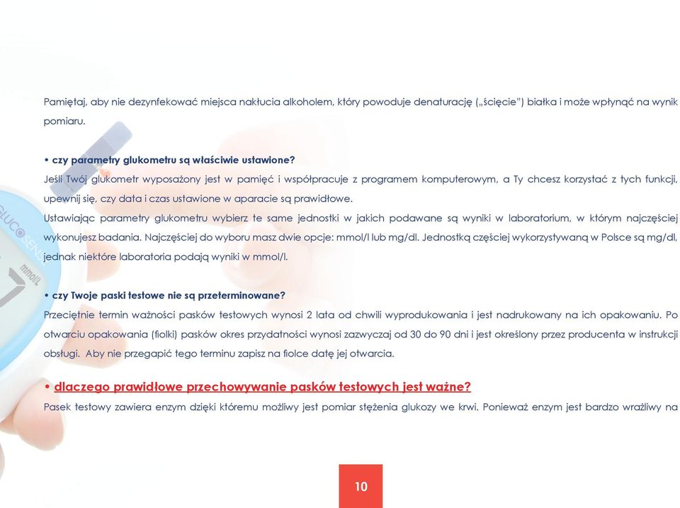 Ustawiając parametry glukometru wybierz te same jednostki w jakich podawane są wyniki w laboratorium, w którym najczęściej wykonujesz badania. Najczęściej do wyboru masz dwie opcje: mmol/l lub mg/dl.