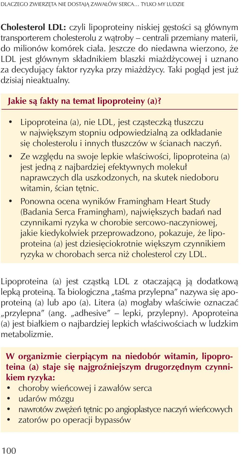 Jakie s¹ fakty na temat lipoproteiny (a)? Lipoproteina (a), nie LDL, jest cz¹steczk¹ t³uszczu w najwiêkszym stopniu odpowiedzialn¹ za odk³adanie siê cholesterolu i innych t³uszczów w œcianach naczyñ.