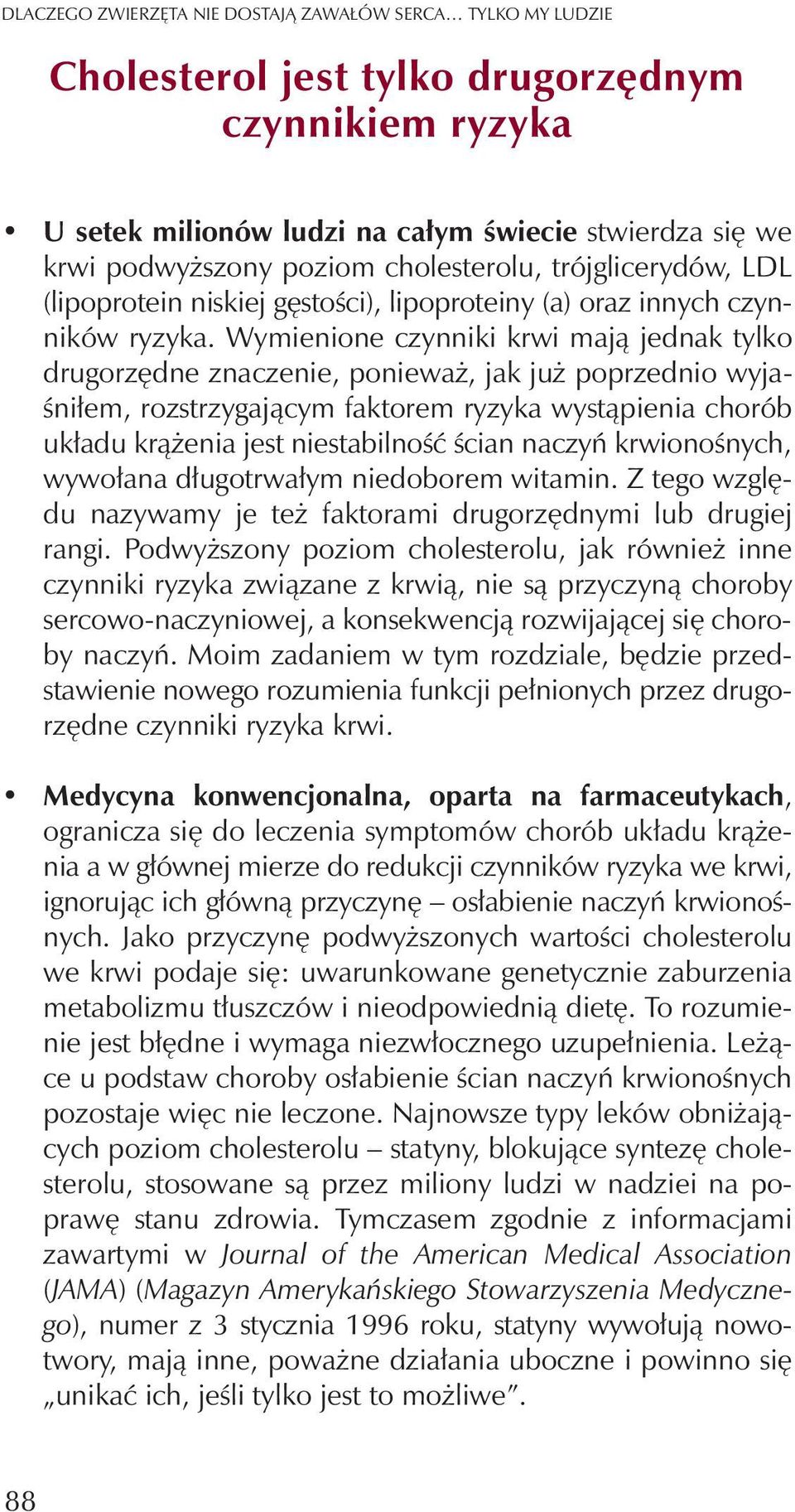 Wymienione czynniki krwi maj¹ jednak tylko drugorzêdne znaczenie, poniewa, jak ju poprzednio wyjaœni³em, rozstrzygaj¹cym faktorem ryzyka wyst¹pienia chorób uk³adu kr¹ enia jest niestabilnoœæ œcian