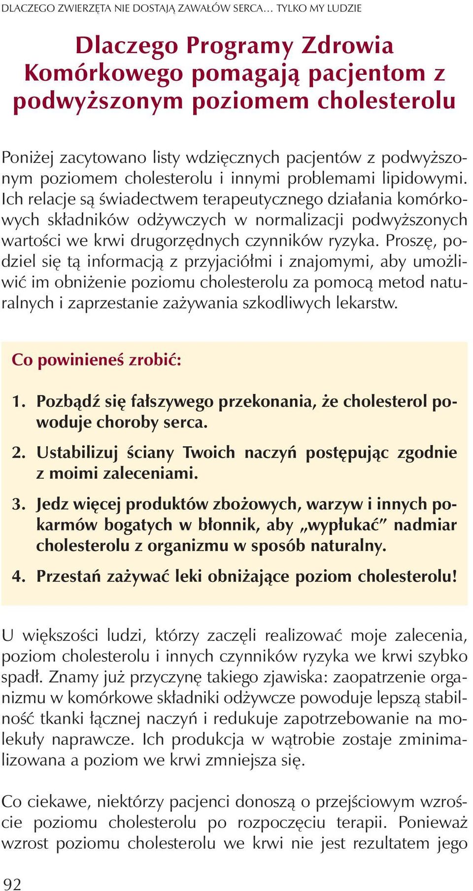 Ich relacje s¹ œwiadectwem terapeutycznego dzia³ania komórkowych sk³adników od ywczych w normalizacji podwy szonych wartoœci we krwi drugorzêdnych czynników ryzyka.