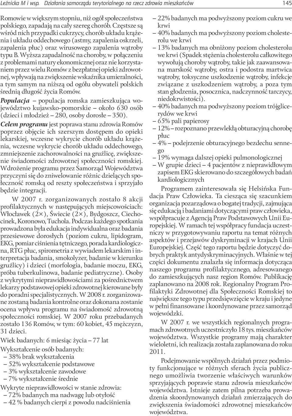 Wyższa zapadalność na choroby, w połączeniu z problemami natury ekonomicznej oraz nie korzystaniem przez wielu Romów z bezpłatnej opieki zdrowotnej, wpływają na zwiększenie wskaźnika umieralności, a