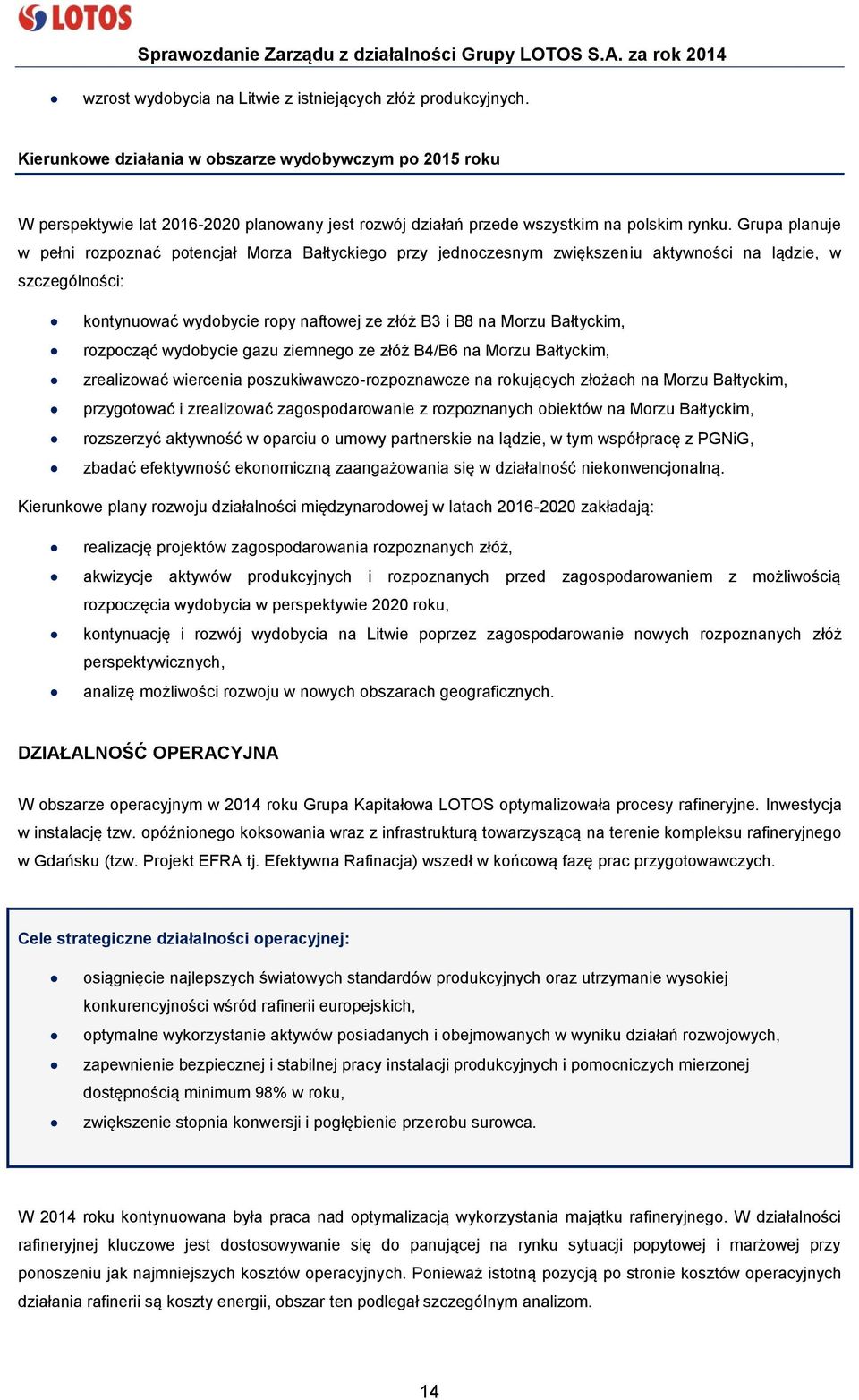 Grupa planuje w pełni rozpoznać potencjał Morza Bałtyckiego przy jednoczesnym zwiększeniu aktywności na lądzie, w szczególności: kontynuować wydobycie ropy naftowej ze złóż B3 i B8 na Morzu