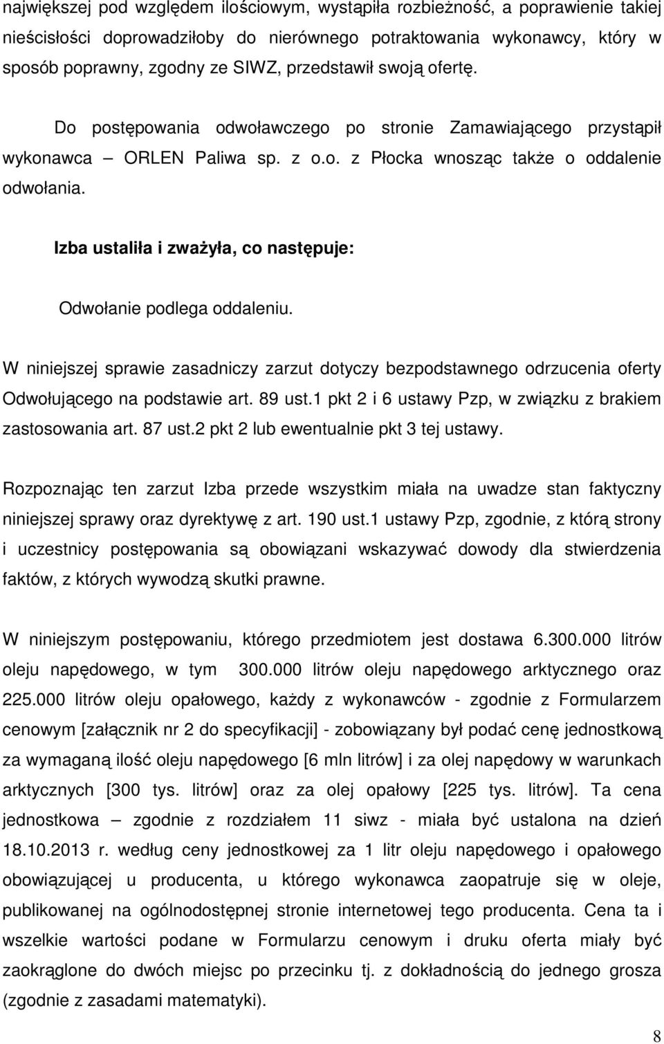 Izba ustaliła i zważyła, co następuje: Odwołanie podlega oddaleniu. W niniejszej sprawie zasadniczy zarzut dotyczy bezpodstawnego odrzucenia oferty Odwołującego na podstawie art. 89 ust.