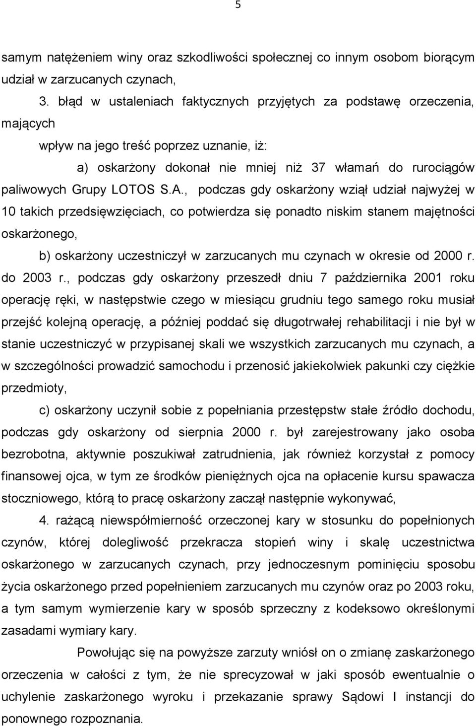 A., podczas gdy oskarżony wziął udział najwyżej w 10 takich przedsięwzięciach, co potwierdza się ponadto niskim stanem majętności oskarżonego, b) oskarżony uczestniczył w zarzucanych mu czynach w