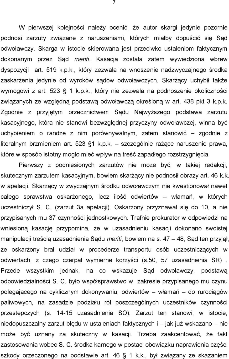 Skarżący uchybił także wymogowi z art. 523 1 k.p.k., który nie zezwala na podnoszenie okoliczności związanych ze względną podstawą odwoławczą określoną w art. 438 pkt 3 k.p.k. Zgodnie z przyjętym