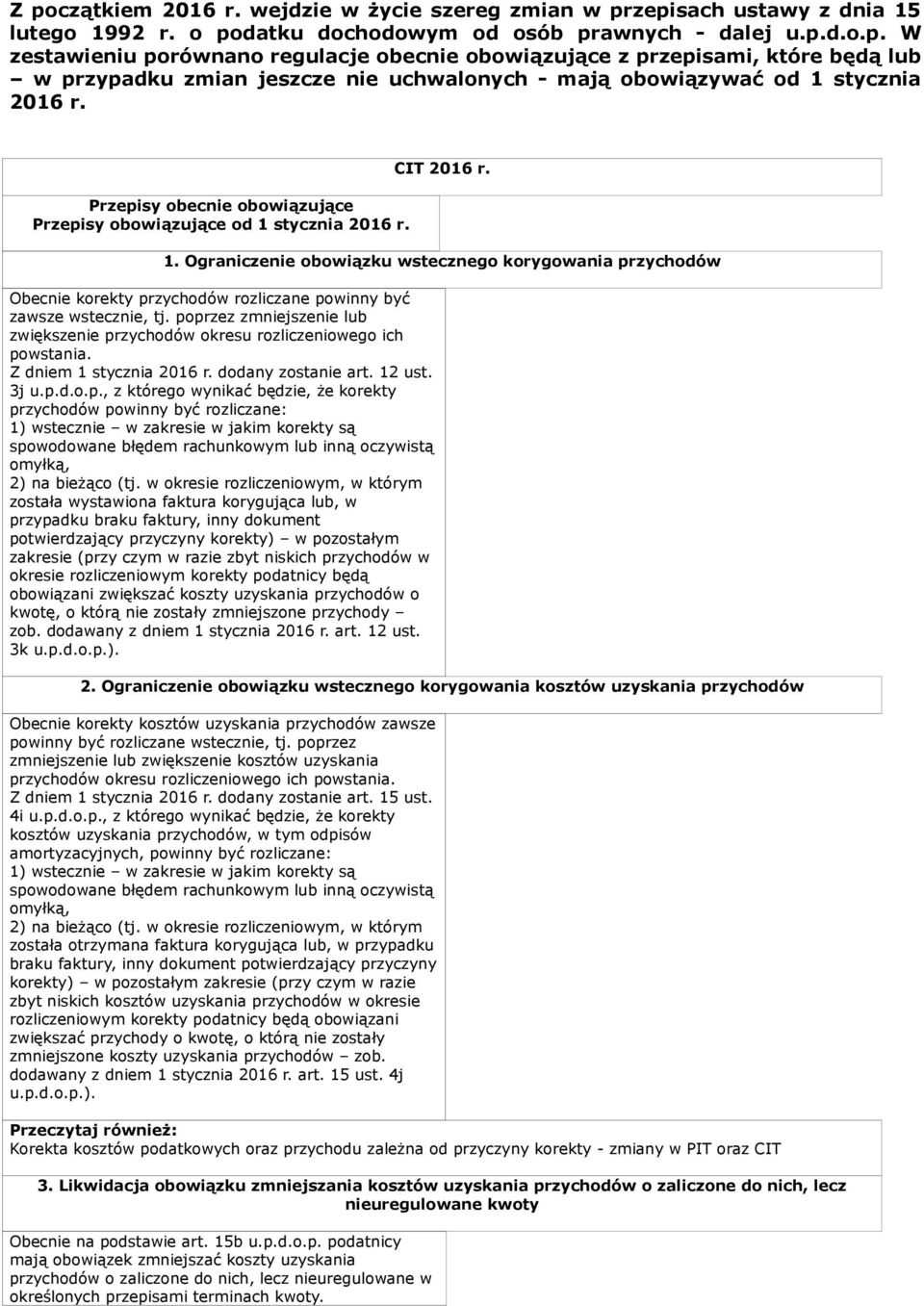 poprzez zmniejszenie lub zwiększenie przychodów okresu rozliczeniowego ich powstania. Z dniem 1 stycznia 2016 r. dodany zostanie art. 12 ust. 3j u.p.d.o.p., z którego wynikać będzie, że korekty przychodów powinny być rozliczane: 1) wstecznie w zakresie w jakim korekty są spowodowane błędem rachunkowym lub inną oczywistą omyłką, 2) na bieżąco (tj.