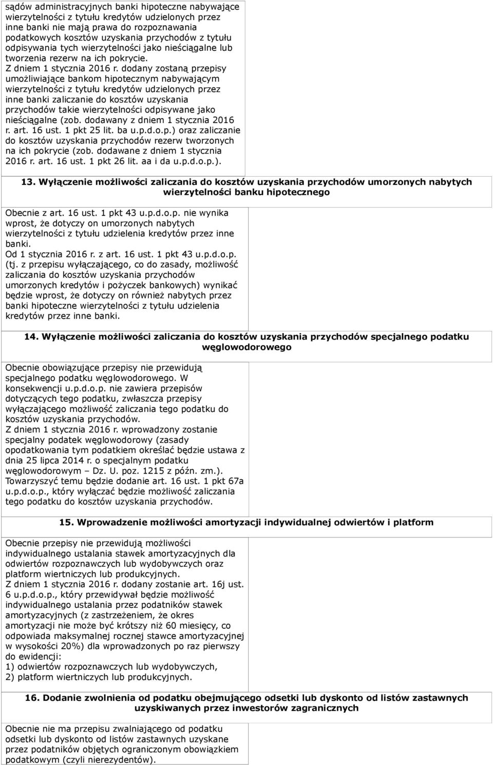 dodany zostaną przepisy umożliwiające bankom hipotecznym nabywającym wierzytelności z tytułu kredytów udzielonych przez inne banki zaliczanie do kosztów uzyskania przychodów takie wierzytelności