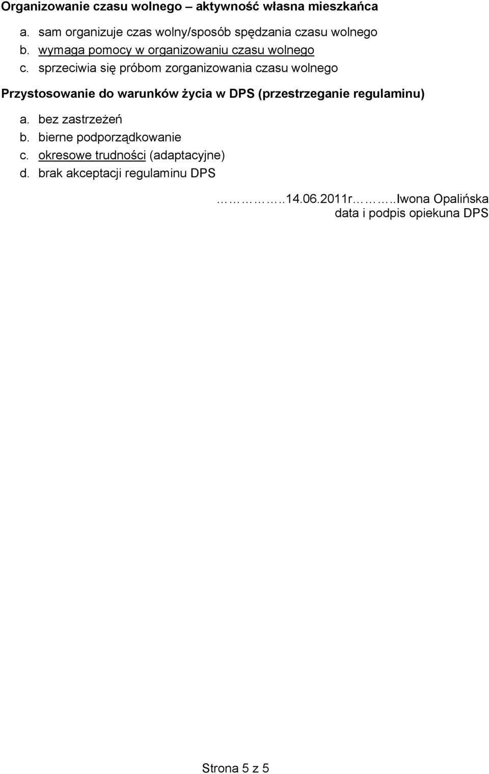 sprzeciwia si próbom zorganizowania czasu wolnego Przystosowanie do warunków ycia w DPS (przestrzeganie regulaminu)