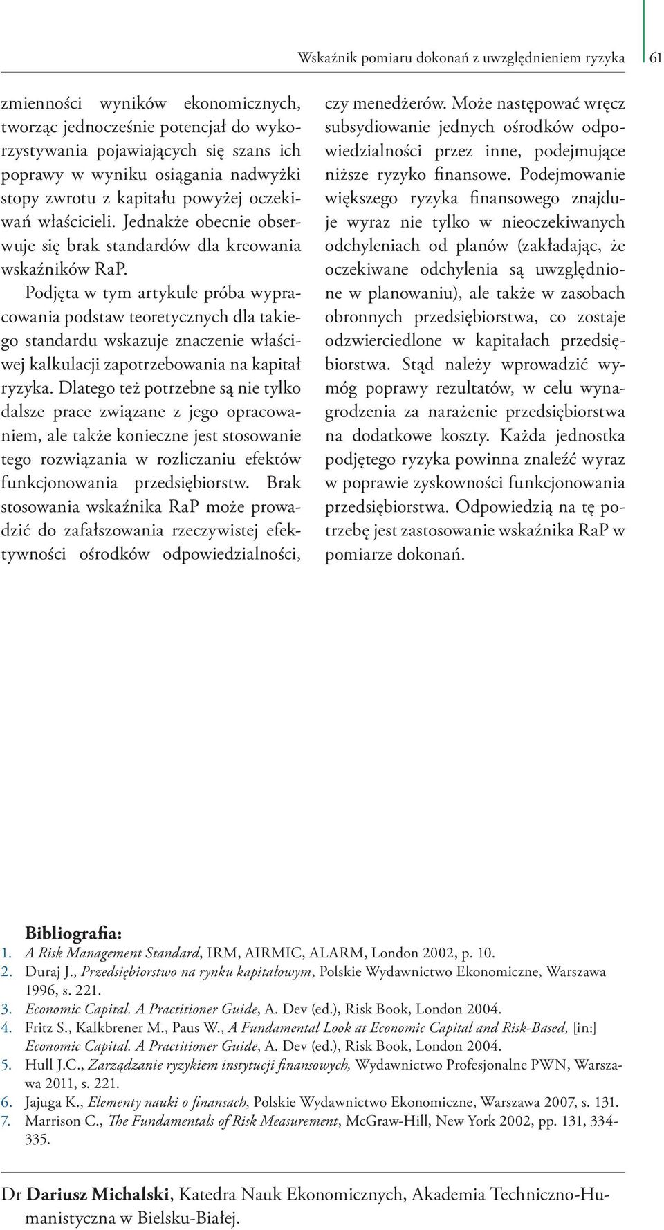 Podjęta w tym artykule próba wypracowania podstaw teoretycznych dla takiego standardu wskazuje znaczenie właściwej kalkulacji zapotrzebowania na kapitał ryzyka.