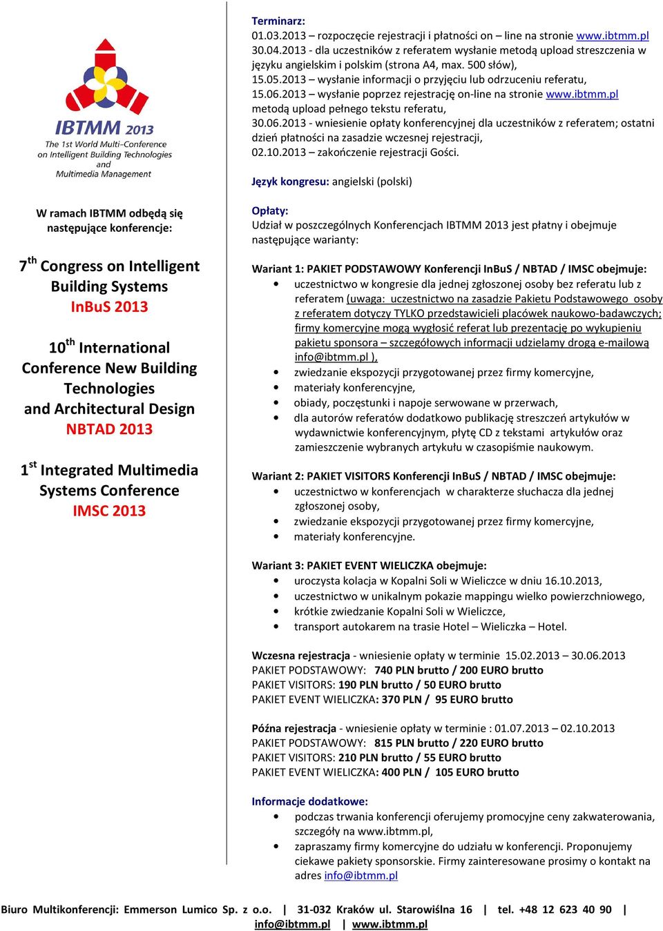 06.2013 wysłanie poprzez rejestrację on-line na stronie www.ibtmm.pl metodą upload pełnego tekstu referatu, 30.06.2013 - wniesienie opłaty konferencyjnej dla uczestników z referatem; ostatni dzień płatności na zasadzie wczesnej rejestracji, 02.