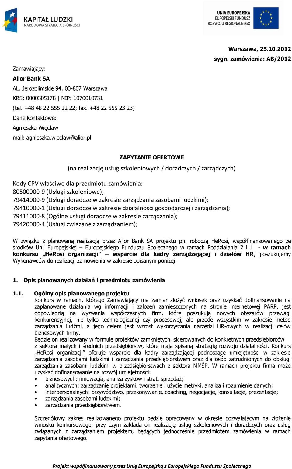 zamówienia: AB/2012 ZAPYTANIE OFERTOWE (na realizację usług szkoleniowych / doradczych / zarządczych) Kody CPV właściwe dla przedmiotu zamówienia: 80500000-9 (Usługi szkoleniowe); 79414000-9 (Usługi