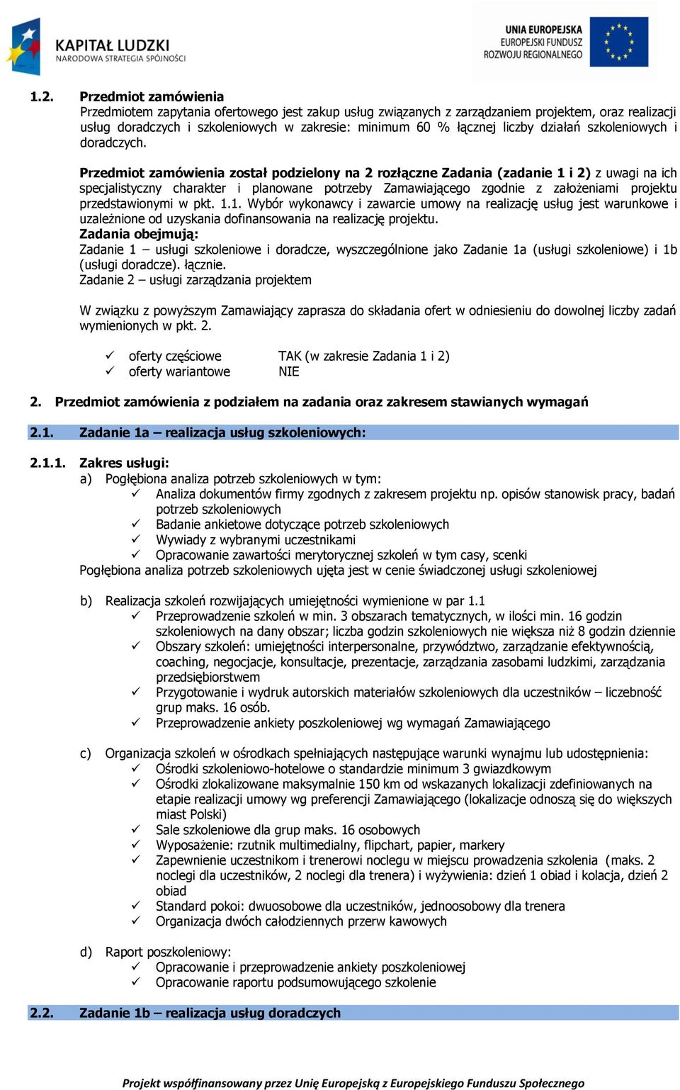 Przedmiot zamówienia został podzielony na 2 rozłączne Zadania (zadanie 1 i 2) z uwagi na ich specjalistyczny charakter i planowane potrzeby Zamawiającego zgodnie z założeniami projektu