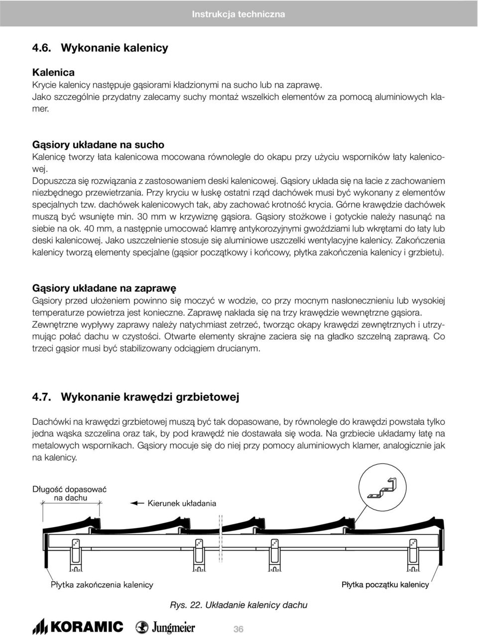 Gąsiory układane na sucho Kalenicę tworzy łata kalenicowa mocowana równolegle do okapu przy użyciu wsporników łaty kalenicowej. Dopuszcza się rozwiązania z zastosowaniem deski kalenicowej.