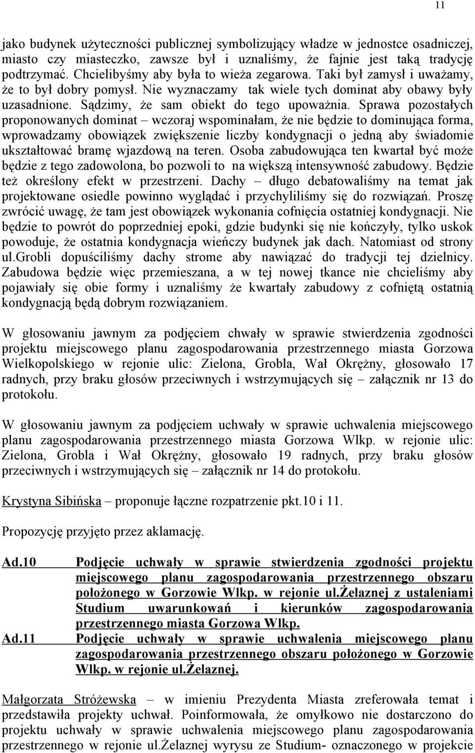 Sprawa pozostałych proponowanych dominat wczoraj wspominałam, że niebędzie to dominująca forma, wprowadzamy obowiązek zwiększenie liczby kondygnacji o jedną aby świadomie ukształtować bramę wjazdową