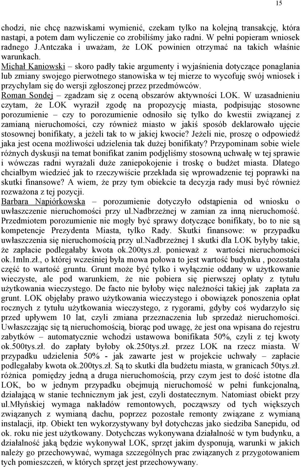 Michał Kaniowski skoro padły takie argumenty i wyjaśnienia dotyczące ponaglania lub zmiany swojego pierwotnego stanowiska w tej mierze to wycofuję swój wniosek i przychylam się do wersji zgłoszonej