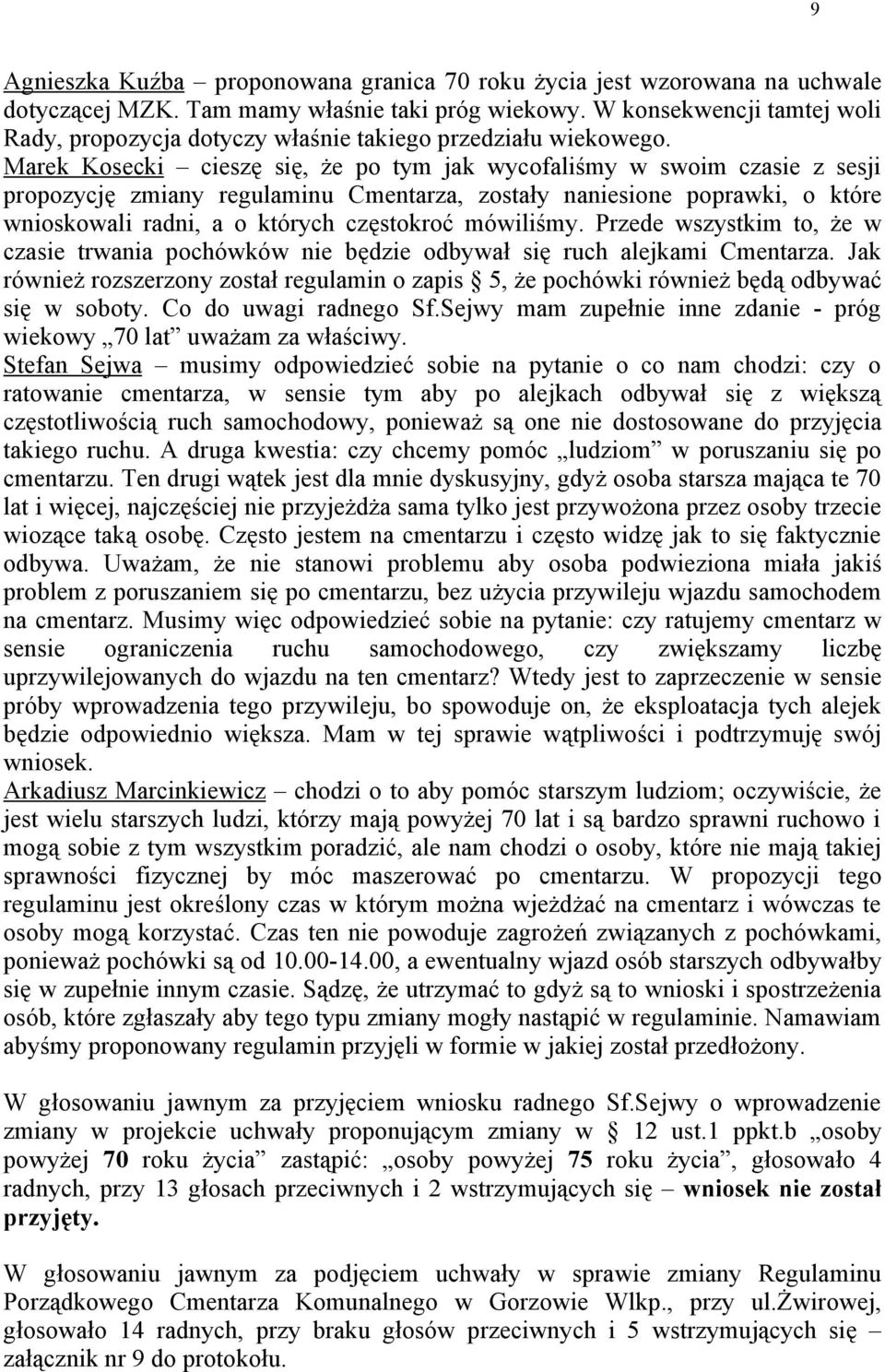 Marek Kosecki cieszę się, że po tym jak wycofaliśmy w swoim czasie z sesji propozycję zmiany regulaminu Cmentarza, zostały naniesione poprawki, o które wnioskowali radni, a o których częstokroć