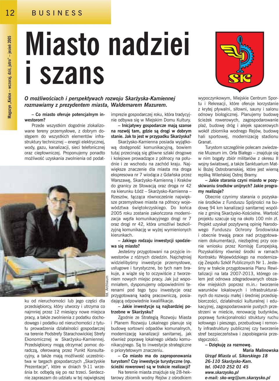 Przede wszystkim dogodnie zlokalizowane tereny przemys owe, z dobrym dost pem do wszystkich elementów infrastruktury technicznej energii elektrycznej, wody, gazu, kanalizacji, sieci telefonicznej