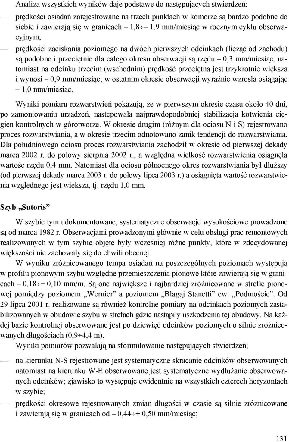 mm/miesiąc, natomiast na odcinku trzecim (wschodnim) prędkość przeciętna jest trzykrotnie większa i wynosi 0,9 mm/miesiąc; w ostatnim okresie obserwacji wyraźnie wzrosła osiągając 1,0 mm/miesiąc.