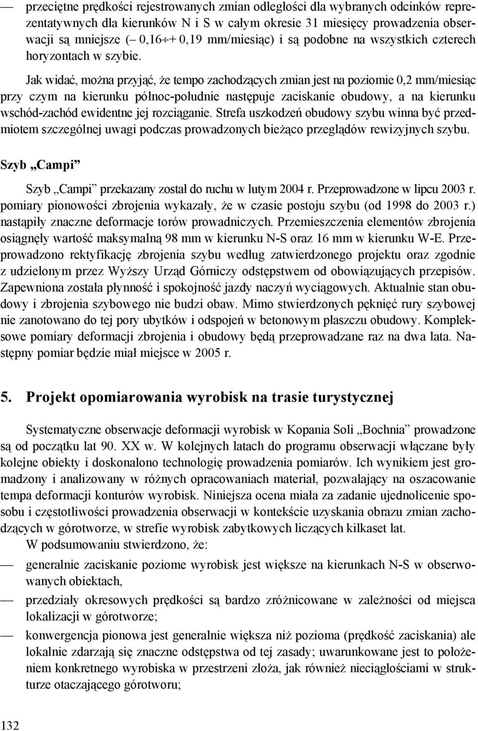 Jak widać, można przyjąć, że tempo zachodzących zmian jest na poziomie 0,2 mm/miesiąc przy czym na kierunku północ-południe następuje zaciskanie obudowy, a na kierunku wschód-zachód ewidentne jej