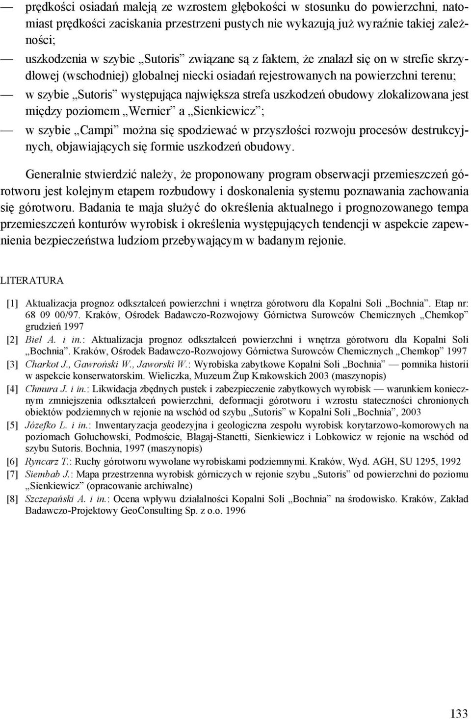 obudowy zlokalizowana jest między poziomem Wernier a Sienkiewicz ; w szybie Campi można się spodziewać w przyszłości rozwoju procesów destrukcyjnych, objawiających się formie uszkodzeń obudowy.