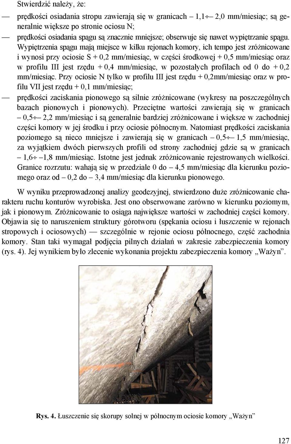 Wypiętrzenia spągu mają miejsce w kilku rejonach komory, ich tempo jest zróżnicowane i wynosi przy ociosie S + 0,2 mm/miesiąc, w części środkowej + 0,5 mm/miesiąc oraz w profilu III jest rzędu + 0,4