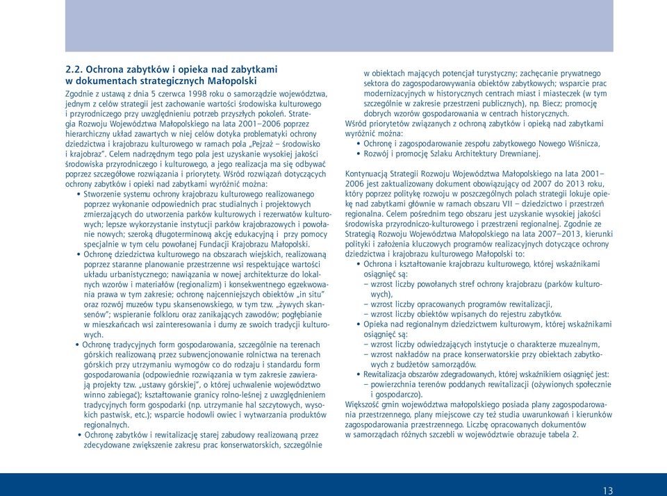 Strategia Rozwoju Województwa Małopolskiego na lata 2001 2006 poprzez hierarchiczny układ zawartych w niej celów dotyka problematyki ochrony dziedzictwa i krajobrazu kulturowego w ramach pola Pejzaż