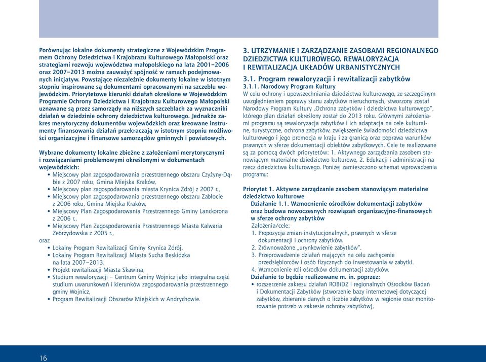Priorytetowe kierunki działań określone w Wojewódzkim Programie Ochrony Dziedzictwa i Krajobrazu Kulturowego Małopolski uznawane są przez samorządy na niższych szczeblach za wyznaczniki działań w