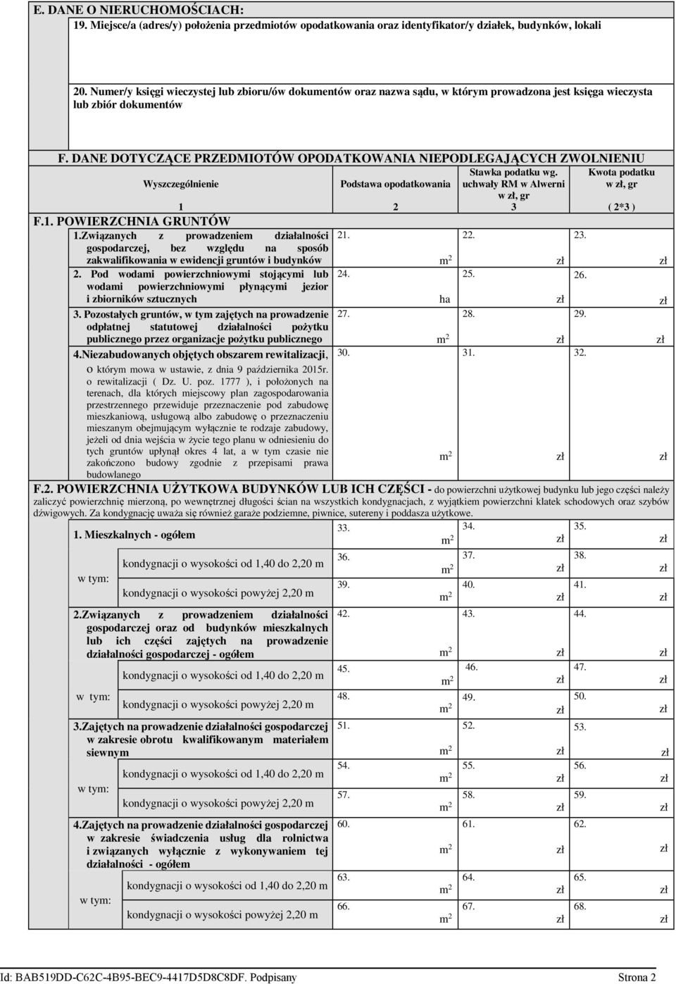 DANE DOTYCZĄCE PRZEDMIOTÓW OPODATKOWANIA NIEPODLEGAJĄCYCH ZWOLNIENIU Wyszczególnienie 1 Podstawa opodatkowania 2 Stawka podatku wg. uchwały RM w Alwerni w, gr 3 Kwota podatku w, gr ( 2*3 ) F.1. POWIERZCHNIA GRUNTÓW 1.