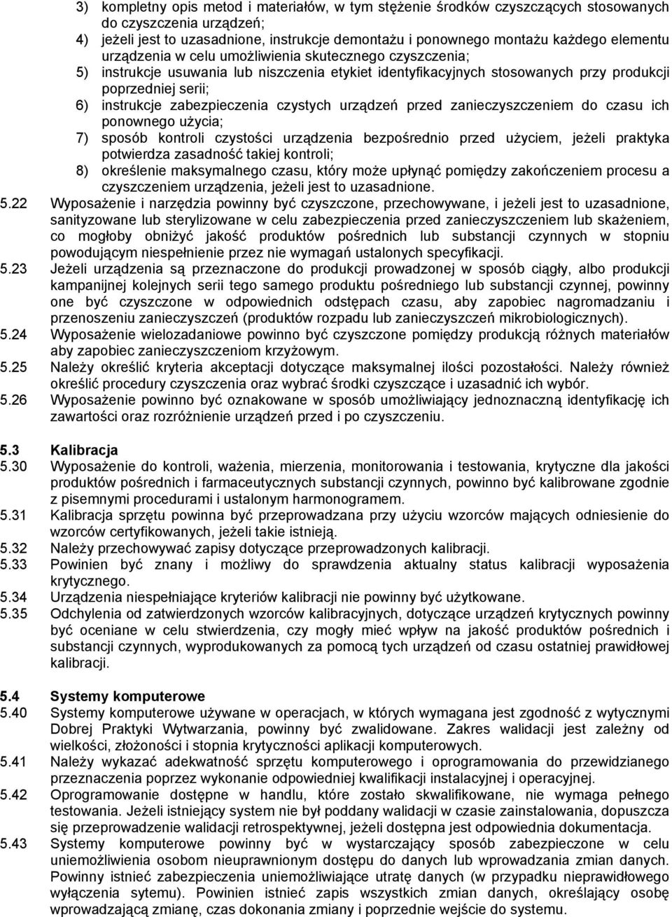 czystych urządzeń przed zanieczyszczeniem do czasu ich ponownego użycia; 7) sposób kontroli czystości urządzenia bezpośrednio przed użyciem, jeżeli praktyka potwierdza zasadność takiej kontroli; 8)