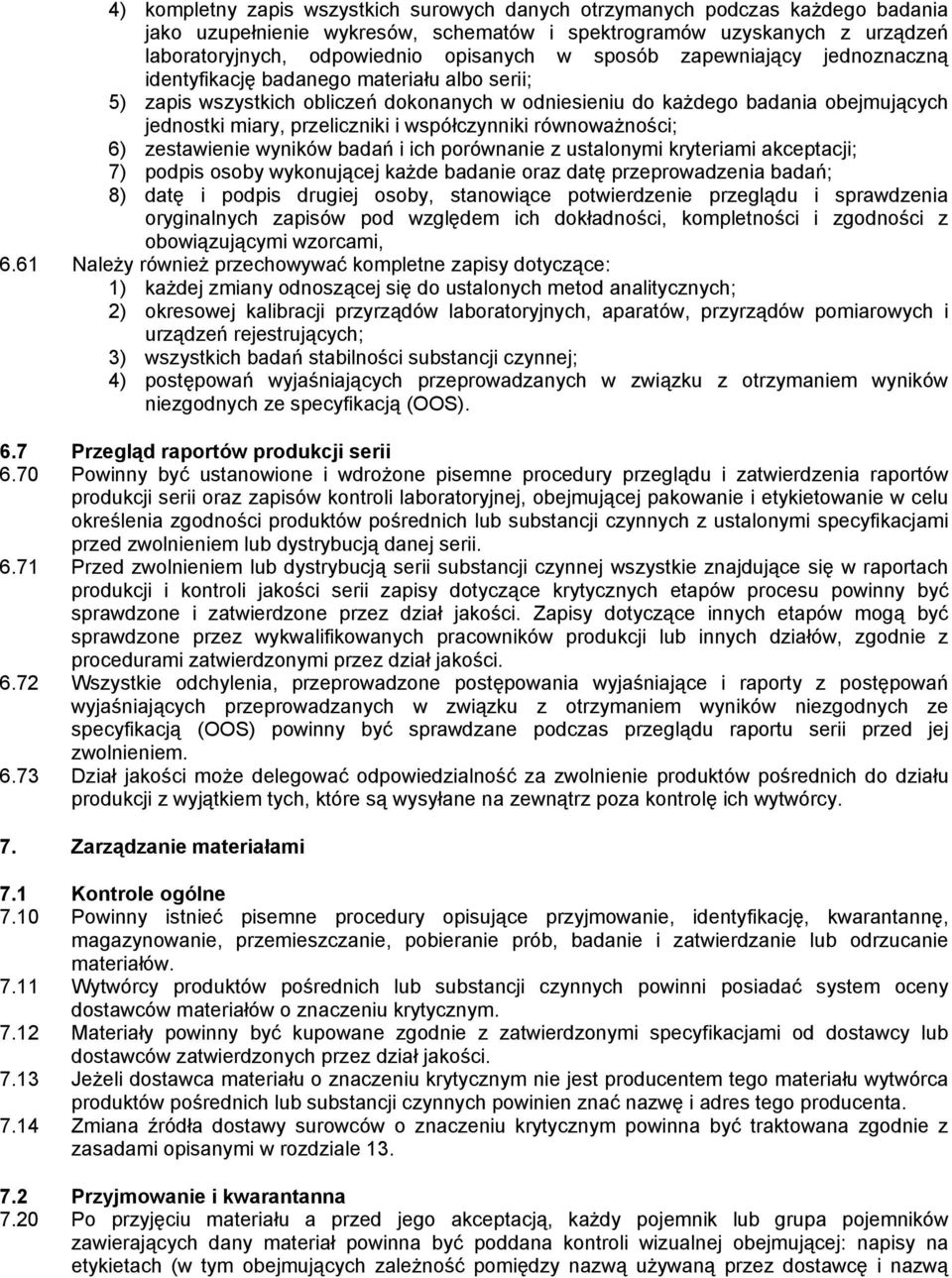 współczynniki równoważności; 6) zestawienie wyników badań i ich porównanie z ustalonymi kryteriami akceptacji; 7) podpis osoby wykonującej każde badanie oraz datę przeprowadzenia badań; 8) datę i