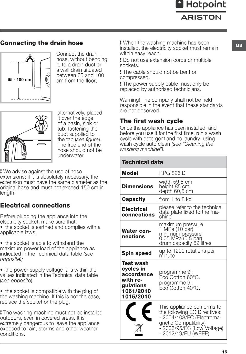 ! We advise against the use of hose extensions; if it is absolutely necessary, the extension must have the same diameter as the original hose and must not exceed 150 cm in length.