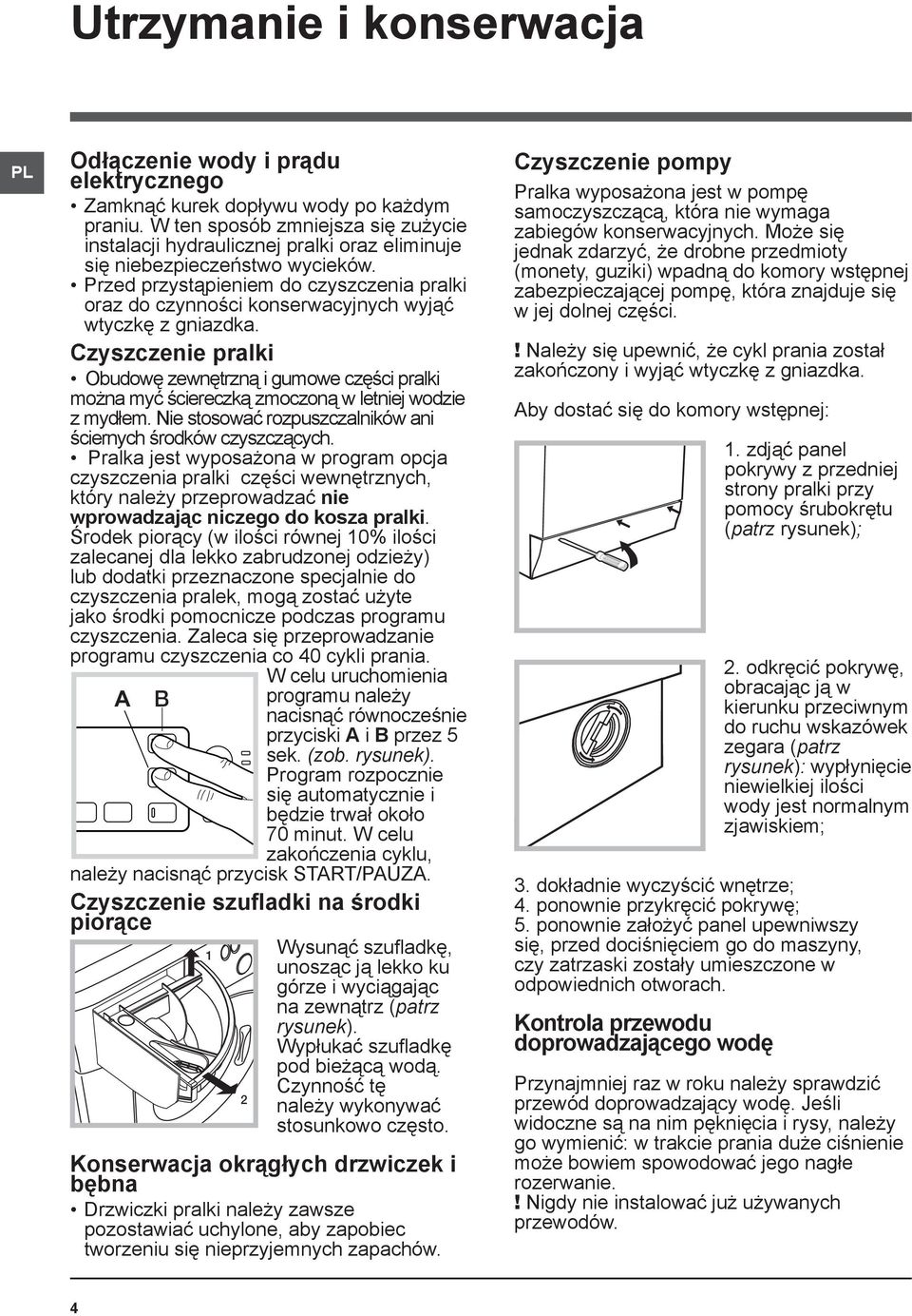 Przed przystąpieniem do czyszczenia pralki oraz do czynności konserwacyjnych wyjąć wtyczkę z gniazdka.