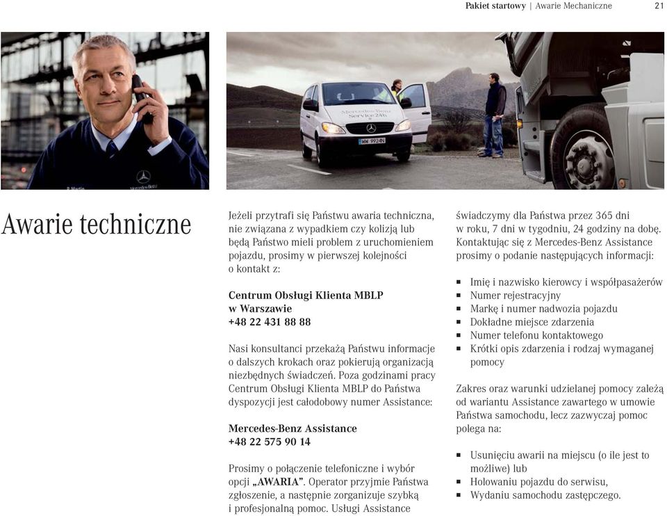 Poza godzinami pacy Centum Obsługi Klienta MBLP do Państwa dyspozycji jest całodobowy nume Assistance: Mecedes-Benz Assistance +48 22 575 90 14 Posimy o połączenie telefoniczne i wybó opcji AWARIA.