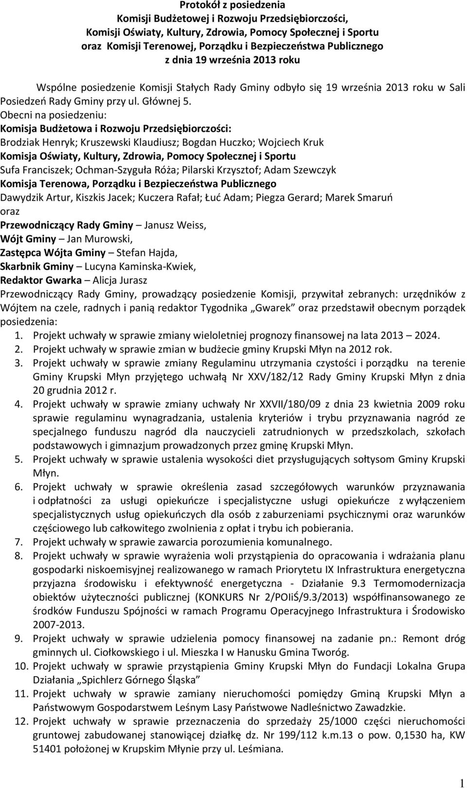 Obecni na posiedzeniu: Komisja Budżetowa i Rozwoju Przedsiębiorczości: Brodziak Henryk; Kruszewski Klaudiusz; Bogdan Huczko; Wojciech Kruk Komisja Oświaty, Kultury, Zdrowia, Pomocy Społecznej i