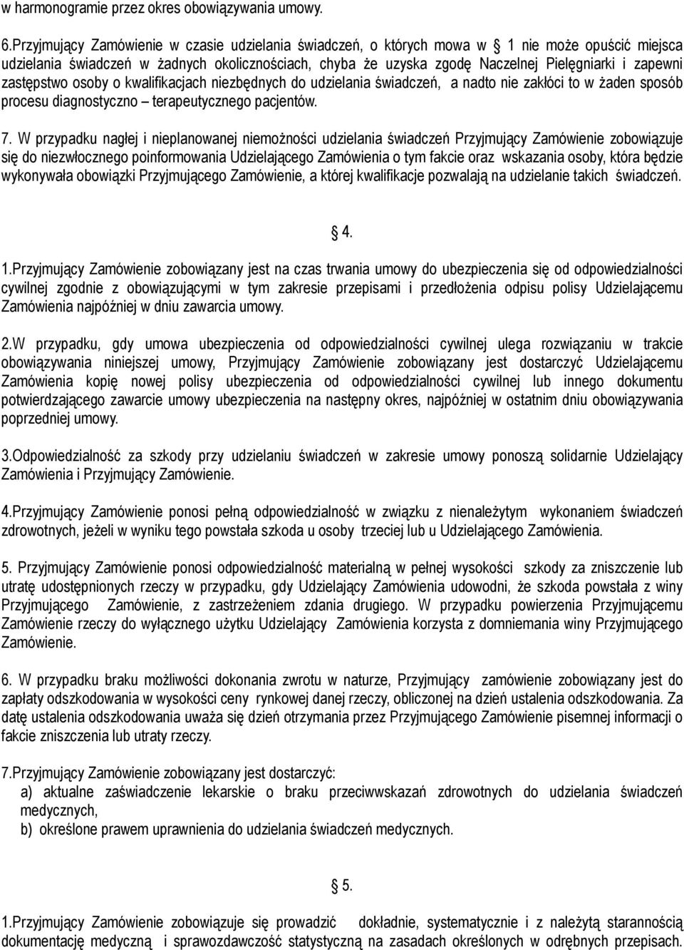 zapewni zastępstwo osoby o kwalifikacjach niezbędnych do udzielania świadczeń, a nadto nie zakłóci to w żaden sposób procesu diagnostyczno terapeutycznego pacjentów. 7.