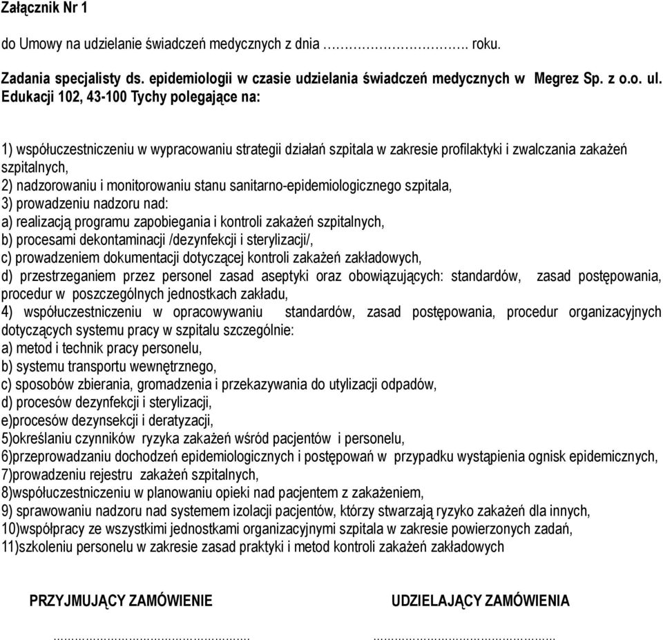 stanu sanitarno-epidemiologicznego szpitala, 3) prowadzeniu nadzoru nad: a) realizacją programu zapobiegania i kontroli zakażeń szpitalnych, b) procesami dekontaminacji /dezynfekcji i sterylizacji/,