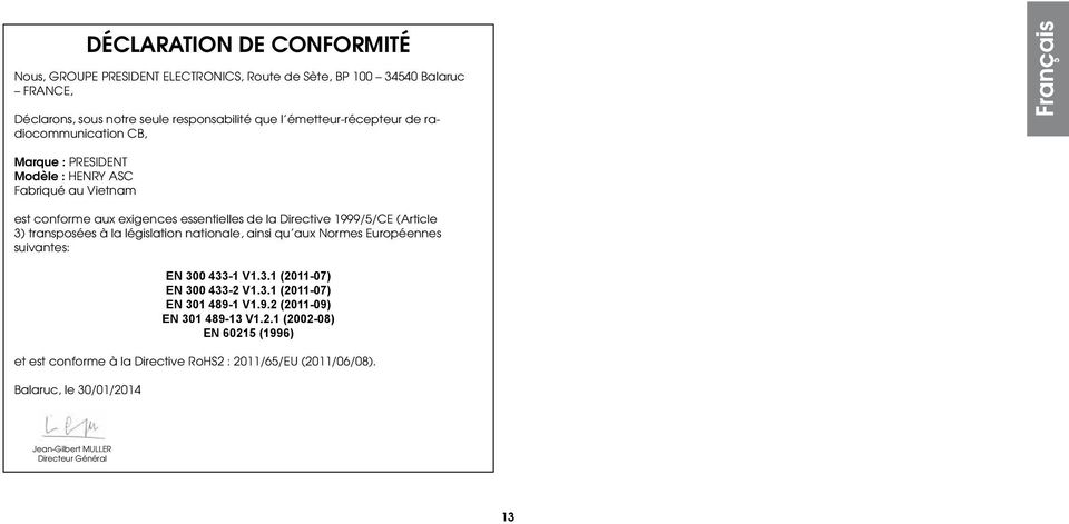 1999/5/CE (Article 3) transposées à la législation nationale, ainsi qu aux Normes Européennes suivantes: EN 300 433-1 V1.3.1 (2011-07) EN 300 433-2 V1.3.1 (2011-07) EN 301 489-1 V1.