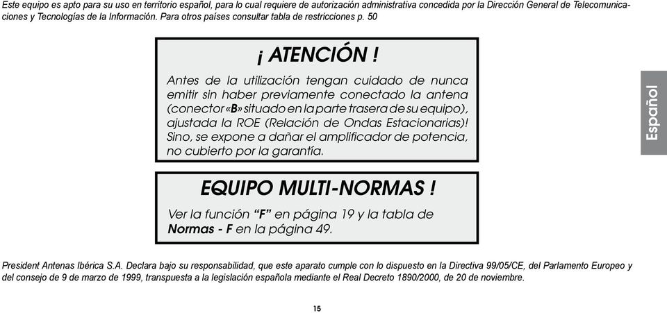 Antes de la utilización tengan cuidado de nunca emitir sin haber previamente conectado la antena (conector «B» situado en la parte trasera de su equipo), ajustada la ROE (Relación de Ondas